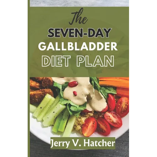 The Seven-Day Gallbladder Diet Plan: The Ultimate Diet Guide, with over 30 recipes and 7days meal plan for excellent Gallbladder Health