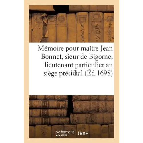 Mémoire Pour Maître Jean Bonnet, Sieur de Bigorne, Lieutenant Particulier Au Siège Présidial: de Châtillon-Sur-Indre, Et Me François Morin, Substitut