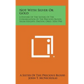 Not With Silver Or Gold: A History Of The Sisters Of The Congregation Of The Precious Blood, Salem Heights, Dayton, Ohio, 1834-1944
