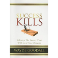 Success Kills: Sidestep the Snares That Will Steal Your Dreams