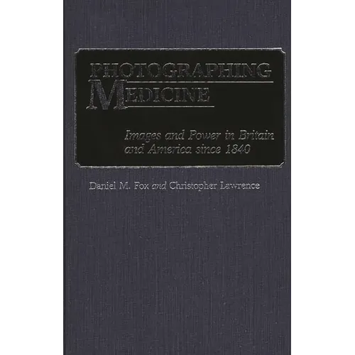 Photographing Medicine: Images and Power in Britain and America Since 1840