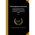 Technologisches Wörterbuch: Deutsch-englisch-französisch = Technological Dictionary: English-German-French = Dictionnaire technologique: français-