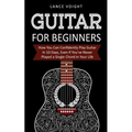 Guitar for Beginners: How You Can Confidently Play Guitar In 10 Days, Even If You've Never Played a Single Chord In Your Life