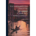 Vocabolario Del Dialetto Calabrese (casalino-apriglianese)...