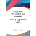 Codigo Penal Del Estado S. Del Magdalena: Lei 278 De 24 De Setiembre De 1874 (1875)