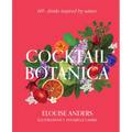 Cocktail Botanica: 60+ Drinks Inspired by Nature
