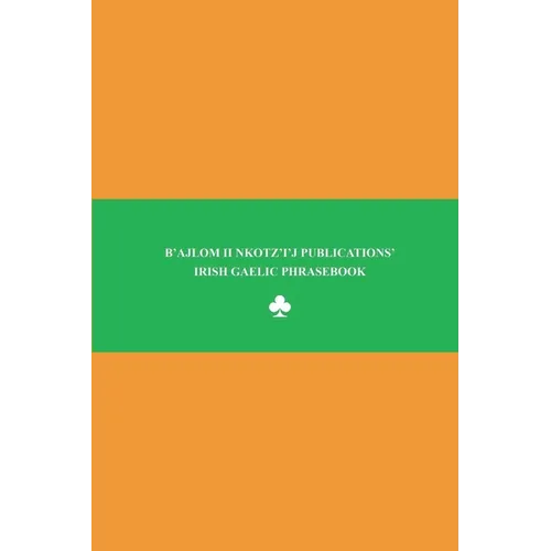 B'ajlom ii Nkotz'i'j Publications' Irish Gaelic Phrasebook: Ideal for Traveling to Ireland