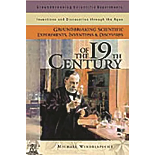 Groundbreaking Scientific Experiments, Inventions, and Discoveries of the 19th Century