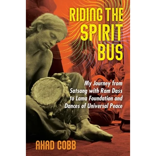 Riding the Spirit Bus: My Journey from Satsang with RAM Dass to Lama Foundation and Dances of Universal Peace