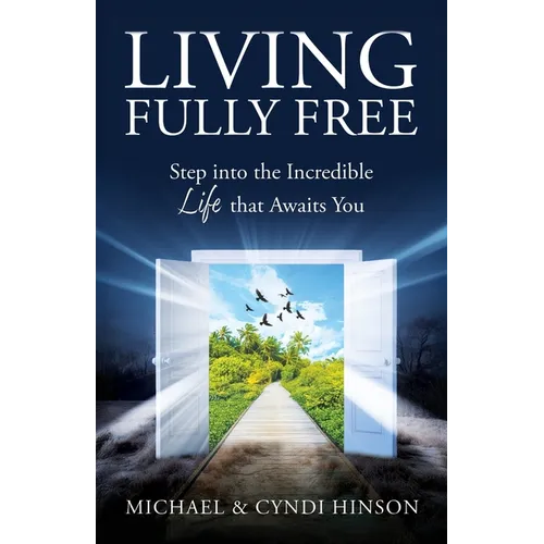 Living Fully Free: Step into the Incredible Life that Awaits You