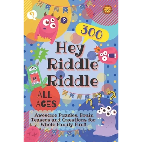 Hey Riddle Riddle: 300 Awesome Puzzles, Brain Teasers and Questions for Whole Family Fun