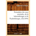 Formulaire Des Eaux Minérales, de la Balnéothérapie Et de l'Hydrothérapie, (Éd.1894)