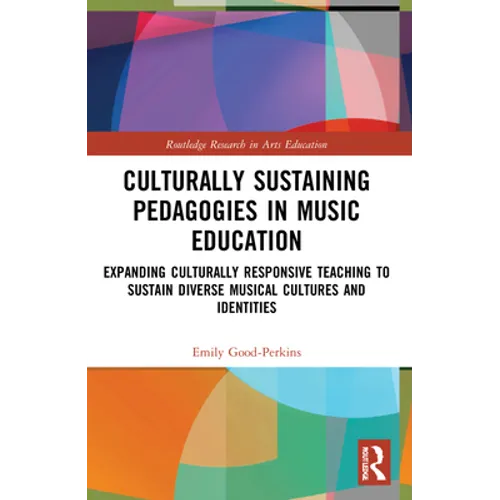 Culturally Sustaining Pedagogies in Music Education: Expanding Culturally Responsive Teaching to Sustain Diverse Musical Cultures and Identities