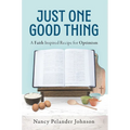 Just One Good Thing: A Faith Inspired Recipe for Optimism