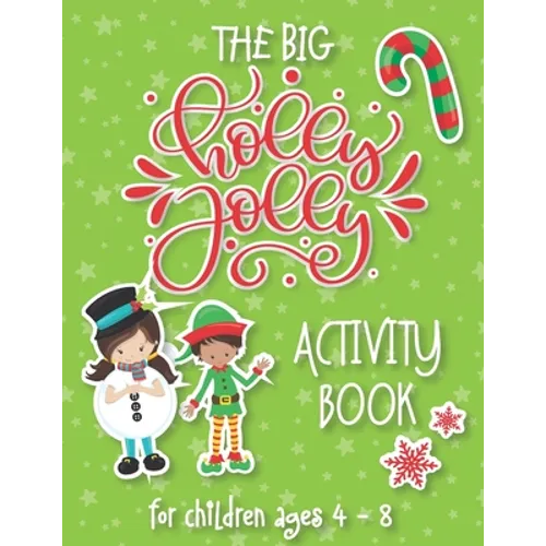 The Big Holly Jolly Activity Book: The Perfect Xmas Gift For Children Ages 4-8. Includes Christmas Holiday Puzzles, Mazes, Connect The Dots, Coloring