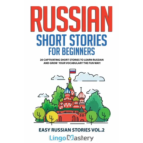 Russian Short Stories for Beginners: 20 Captivating Short Stories to Learn Russian & Grow Your Vocabulary the Fun Way!