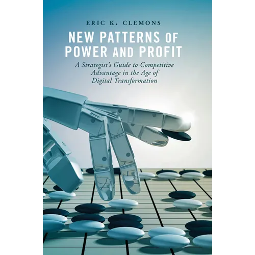 New Patterns of Power and Profit: A Strategist's Guide to Competitive Advantage in the Age of Digital Transformation