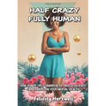 Half Crazy, Fully Human: How Humor, Self-Awareness, And Resilience Can Transform Your Mental Health