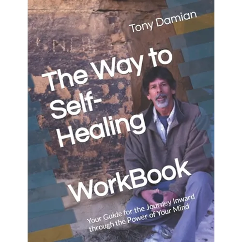 The Way to Self-Healing Workbook: Your Guide for the Journey Inward through the Power of Your Mind