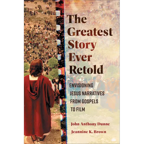 The Greatest Story Ever Retold: Envisioning Jesus Narratives from Gospels to Film