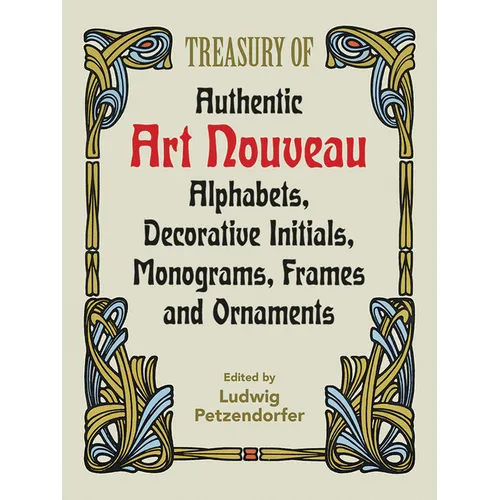 Treasury of Authentic Art Nouveau: Alphabets, Decorative Initials, Monograms, Frames and Ornaments