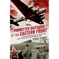 Forgotten Bastards of the Eastern Front: American Airmen Behind the Soviet Lines and the Collapse of the Grand Alliance