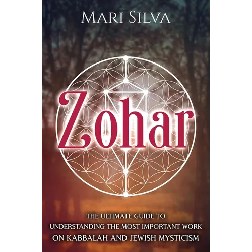 Zohar: The Ultimate Guide to Understanding the Most Important Work on Kabbalah and Jewish Mysticism