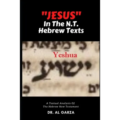 "Jesus" In The N.T. Hebrew Texts: A Textual Analysis of the New Testament Hebrew (Black and White Photos)