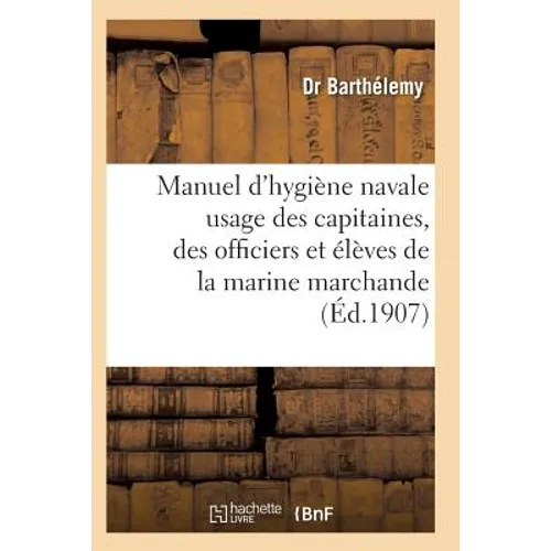 Manuel d'Hygiène Navale: À l'Usage Des Capitaines, Des Officiers Et Des Élèves Et Marine Marchande