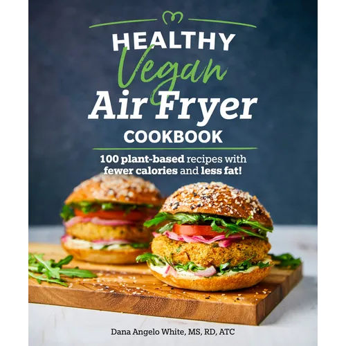 Healthy Vegan Air Fryer Cookbook: 100 Plant-Based Recipes with Fewer Calories and Less Fat