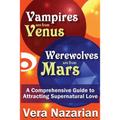 Vampires Are from Venus, Werewolves Are from Mars: A Comprehensive Guide to Attracting Supernatural Love