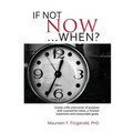 If Not Now, When?: Create a life and career of purpose with a powerful vision, a mission statement and measurable goals