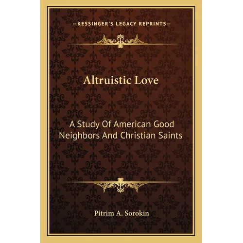 Altruistic Love: A Study Of American Good Neighbors And Christian Saints