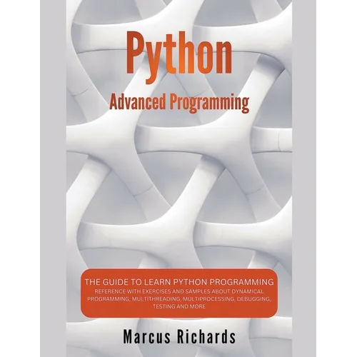 Python Advanced Programming: The Guide to Learn Python Programming. Reference with Exercises and Samples About Dynamical Programming, Multithreadin