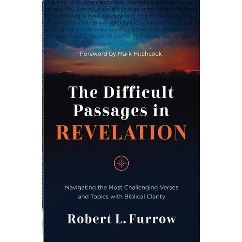 The Difficult Passages in Revelation: Navigating the Most Challenging Verses and Topics with Biblical Clarity