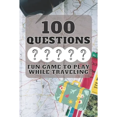 100 Questions Fun Game to Play While Traveling: Get to Know Each Other Even Better! 100 Conversation Starters for Kids Aged 3-9