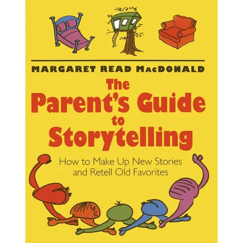The Parent's Guide to Storytelling: How to Make Up New Stories and Retell Old Favorites