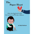The Paper Heart: A Story About How Words Can Hurt and How One Kind Action Can Make A Difference