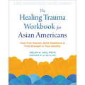 The Healing Trauma Workbook for Asian Americans: Heal from Racism, Build Resilience, and Find Strength in Your Identity