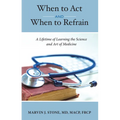 When to ACT and When to Refrain: A Lifetime of Learning the Science and Art of Medicine
