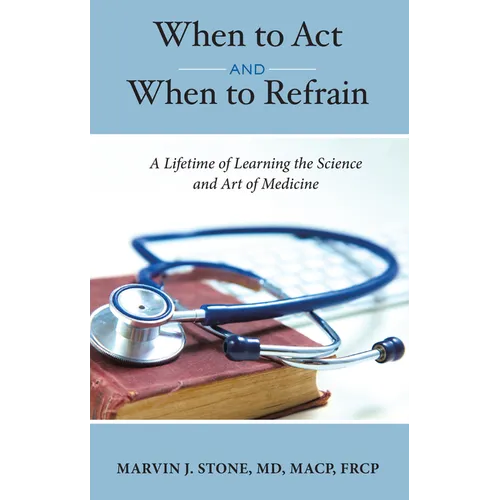 When to ACT and When to Refrain: A Lifetime of Learning the Science and Art of Medicine