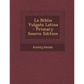 La Biblia Vulgata Latina - Primary Source Edition