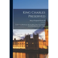 King Charles Preserved: an Account of His Escape After the Battle of Worcester, Dictated by the King Himself to Samuel Pepys