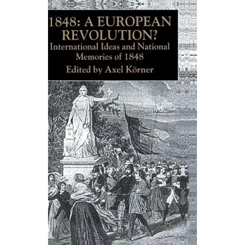 1848 -- A European Revolution?: International Ideas and National Memories of 1848
