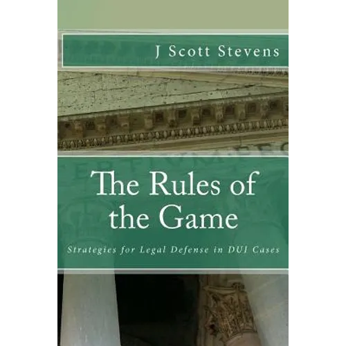 The Rules of the Game: Strategies for Legal Defense in DUI Cases
