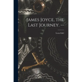 James Joyce, the Last Journey. --