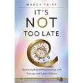 It's Not Too Late: Restoring Broken Relationships with Teenage and Adult Children