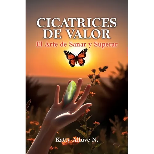 Cicatrices De Valor: El Arte de Sanar y Superar