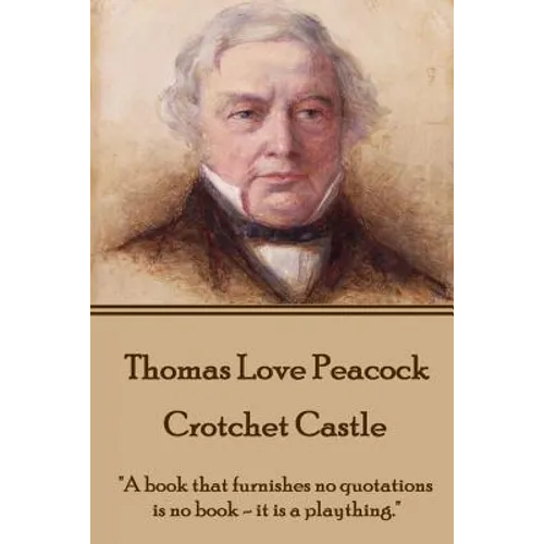 Thomas Love Peacock - Crotchet Castle: "A book that furnishes no quotations is no book - it is a plaything."