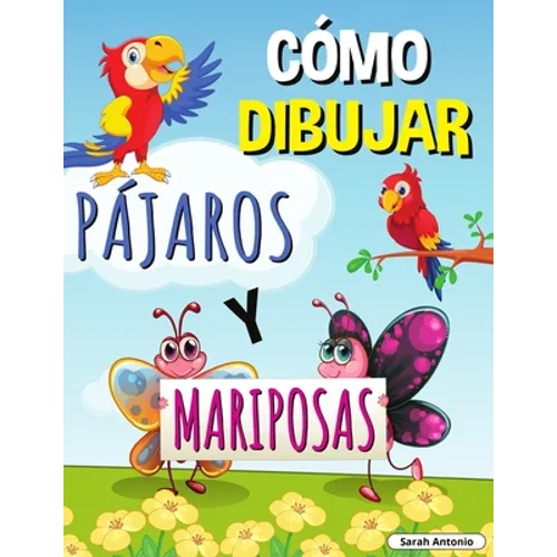 Cómo Dibujar Pájaros Y Mariposas: Libro de actividades paso a paso, Aprende a dibujar pájaros y mariposas, Libro de trabajo fácil y divertido para niñ